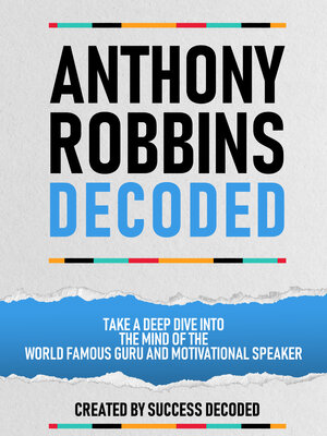 cover image of Anthony Robbins Decoded--Take a Deep Dive Into the Mind of the World Famous Guru, Author and Motivational Speaker